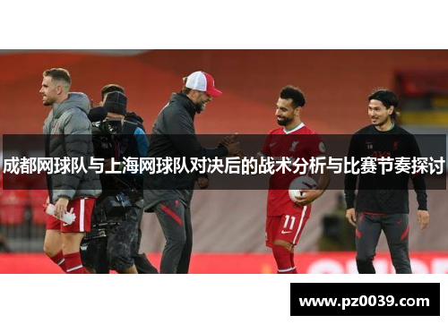成都网球队与上海网球队对决后的战术分析与比赛节奏探讨