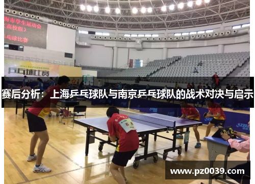 赛后分析：上海乒乓球队与南京乒乓球队的战术对决与启示